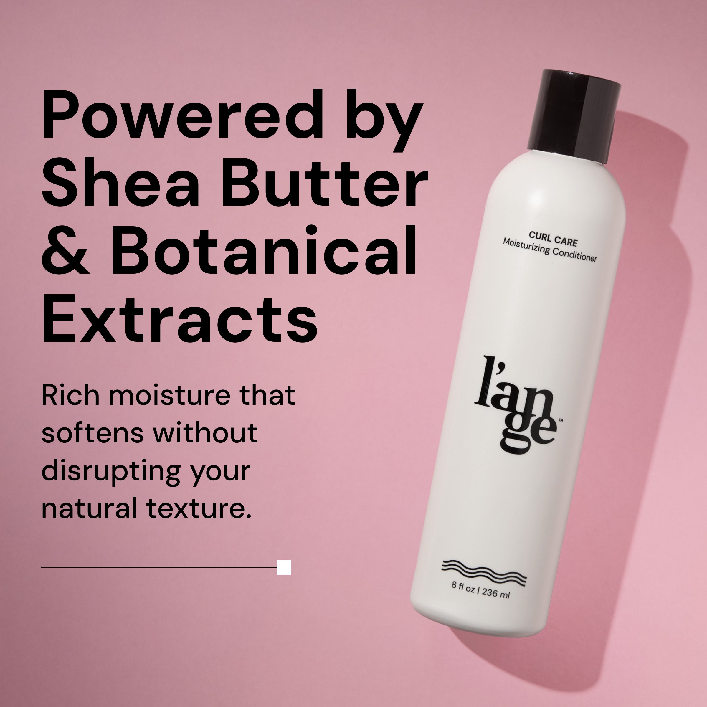 A bottle of L’ange Curl Care Moisturizing Conditioner displayed on a pink background, angled with a shadow. Bold text on the left reads: 'Powered by Shea Butter & Botanical Extracts.' Below it, smaller text states: 'Rich moisture that softens without disrupting your natural texture.' The white bottle features the l’ange logo and product details indicating it contains 8 fl oz (236 ml)