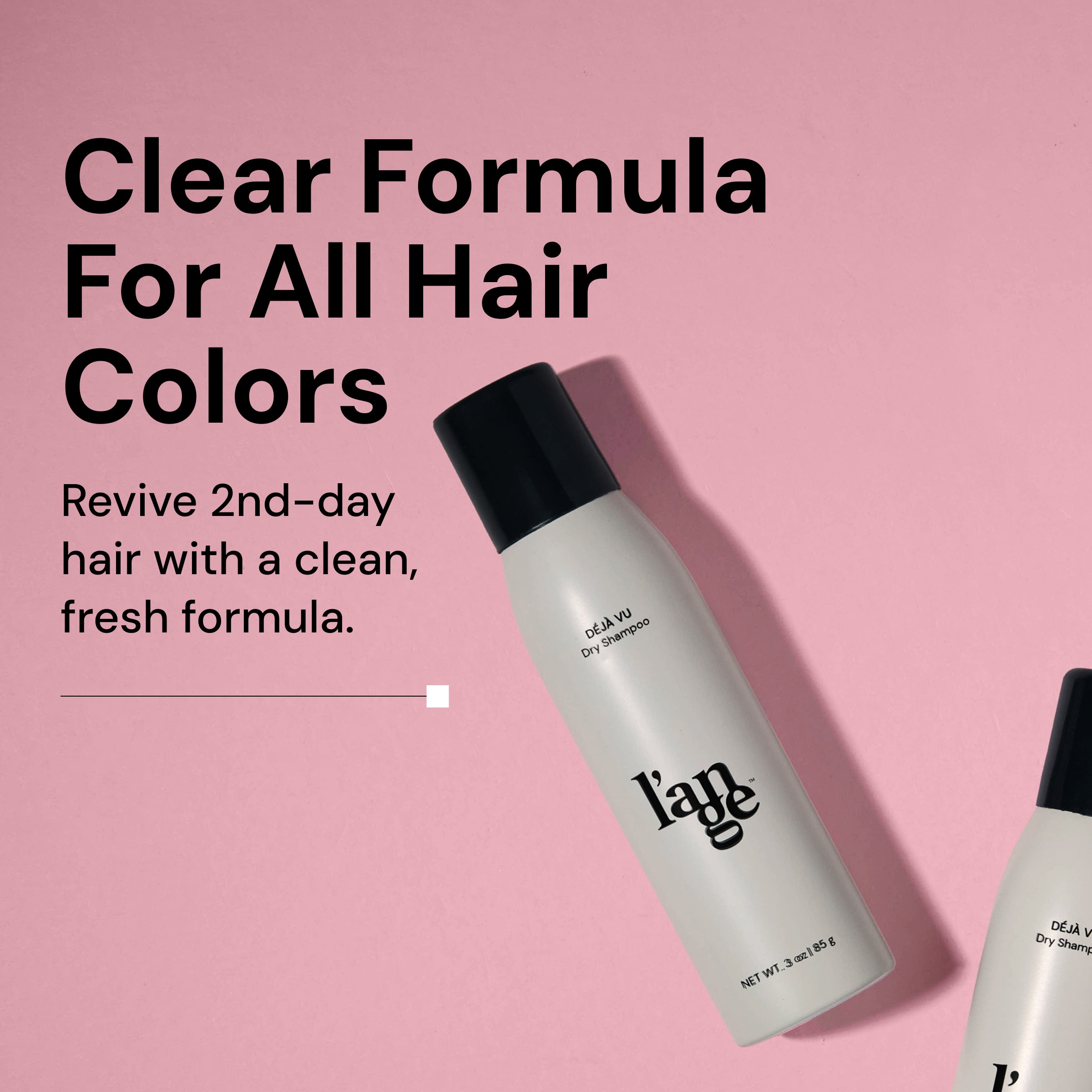 Clear formula for all hair colors revive 2nd-day hair with a clean, fresh formula with 2 dry shampoo bottles.