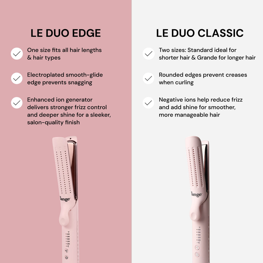 Comparison between Le Duo Edge and Le Duo Classic styling tools. Le Duo Edge features a one-size design for all hair types, an electroplated edge to prevent snagging, and an enhanced ion generator for frizz control and shine. Le Duo Classic offers two sizes, rounded edges to prevent creases, and negative ions to reduce frizz and add shine.