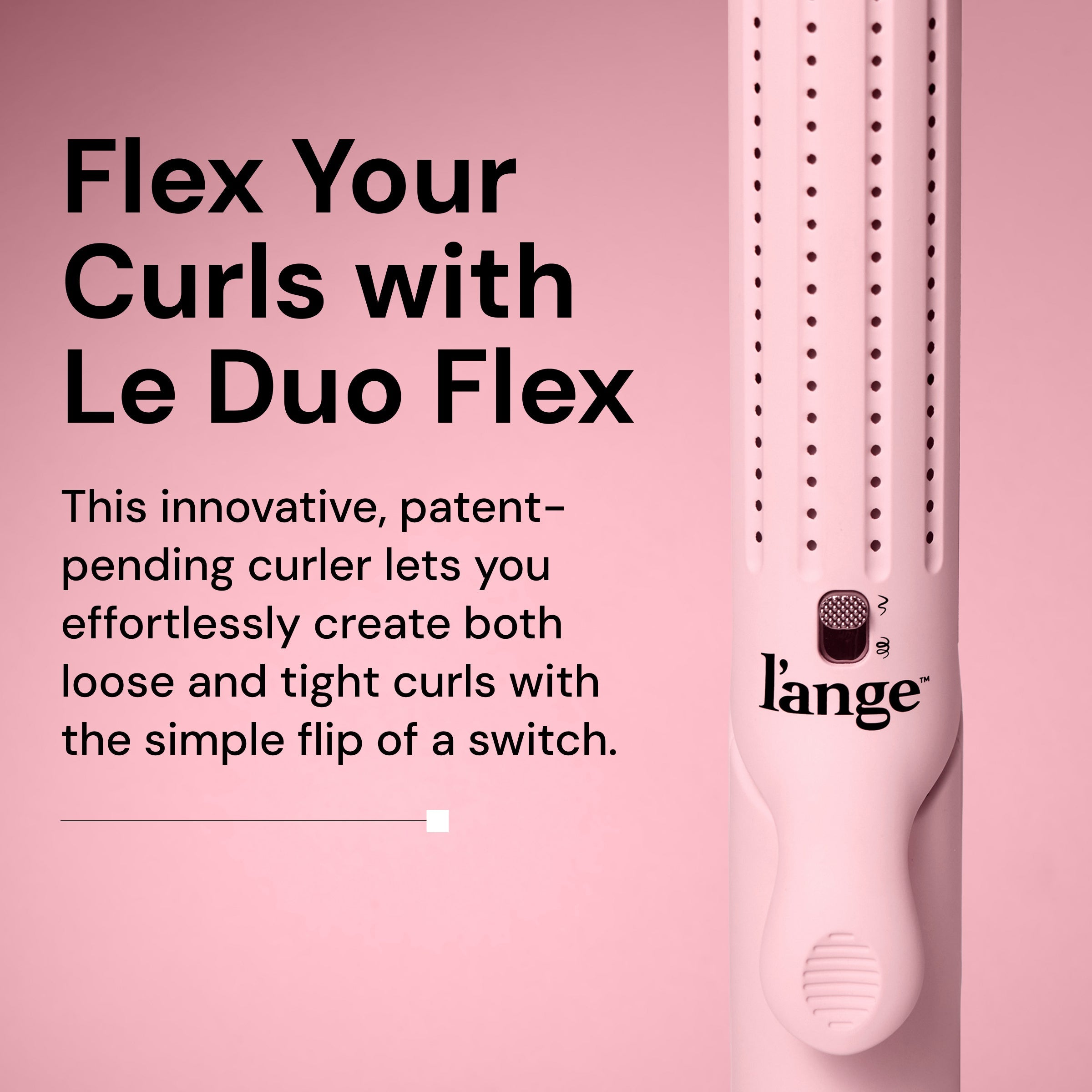Promotional graphic featuring the L’ange Le Duo Flex curler with text that reads, “Flex Your Curls with Le Duo Flex.” The image highlights the tool’s patent-pending design, which allows users to switch between creating loose and tight curls with ease.