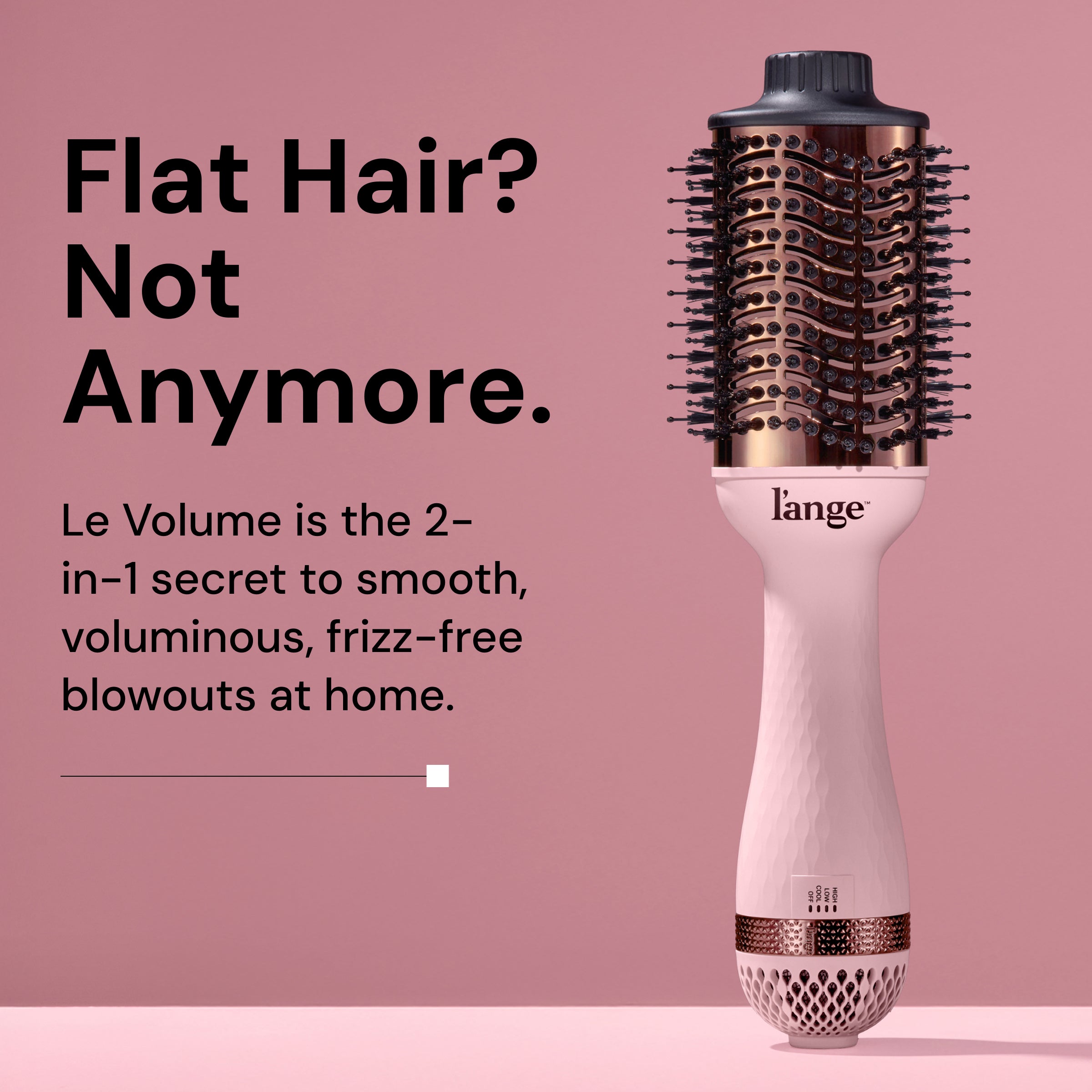 L’ange Le Volume hot air brush standing upright on a pink background, with bold black text that reads: ‘Flat Hair? Not Anymore.’ Subheading states: ‘Le Volume is the 2-in-1 secret to smooth, voluminous, frizz-free blowouts at home