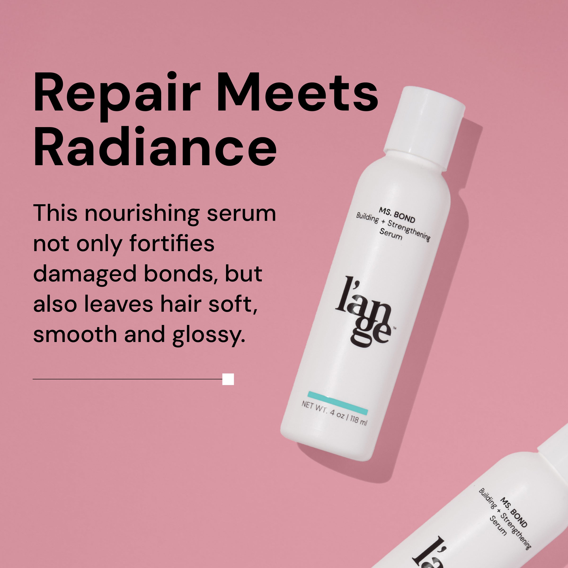 MS. BOND Building + Strengthening Serum in a sleek white bottle against a pink background, emphasizing its benefits of fortifying damaged bonds and leaving hair soft, smooth, and glossy. "Repair Meets Radiance" headline reinforces the nourishing quality.