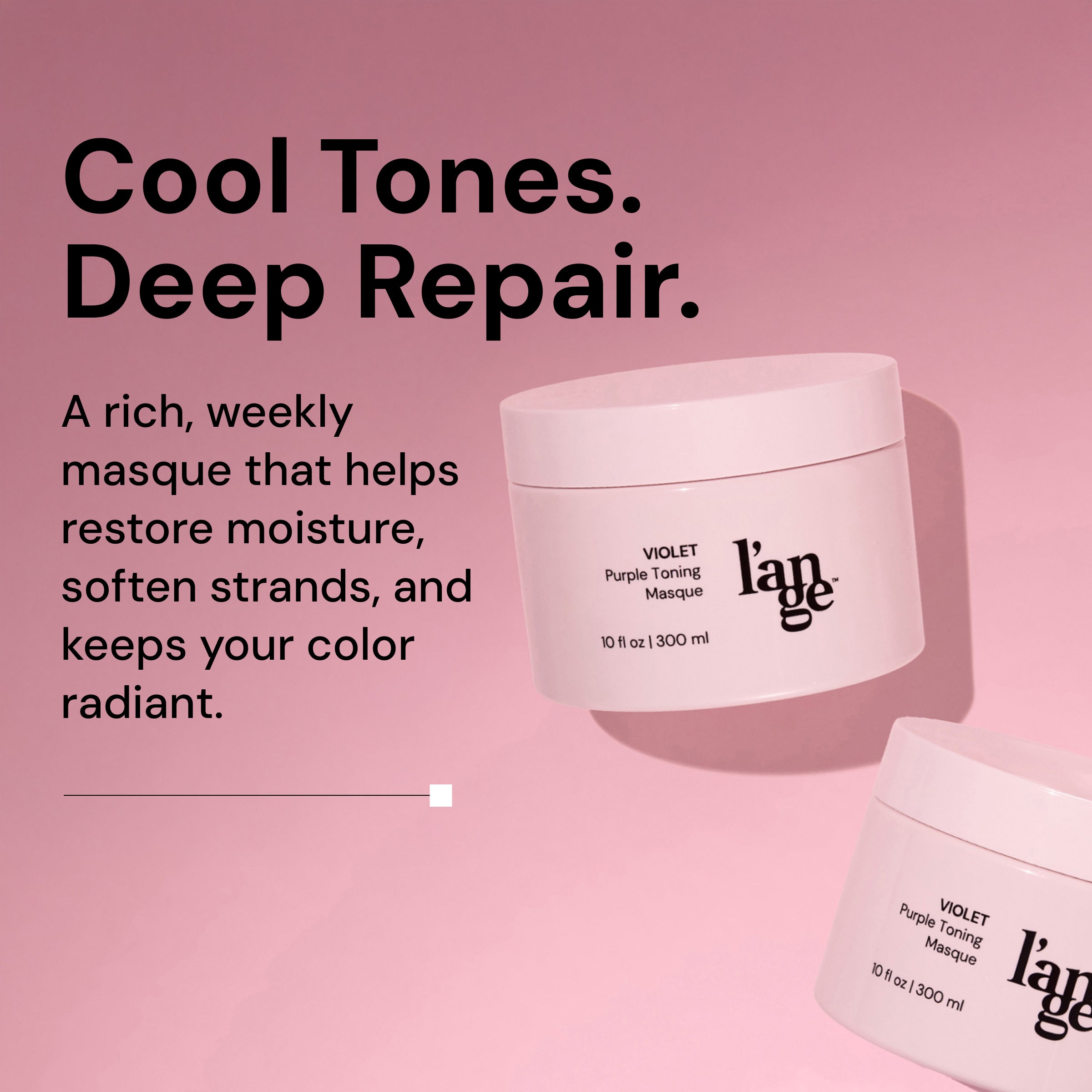 Two jars of L’ange Violet Purple Toning Masque on a pink background. Bold black text reads: ‘Cool Tones. Deep Repair.’ Subheading states: ‘A rich, weekly masque that helps restore moisture, soften strands, and keeps your color radiant