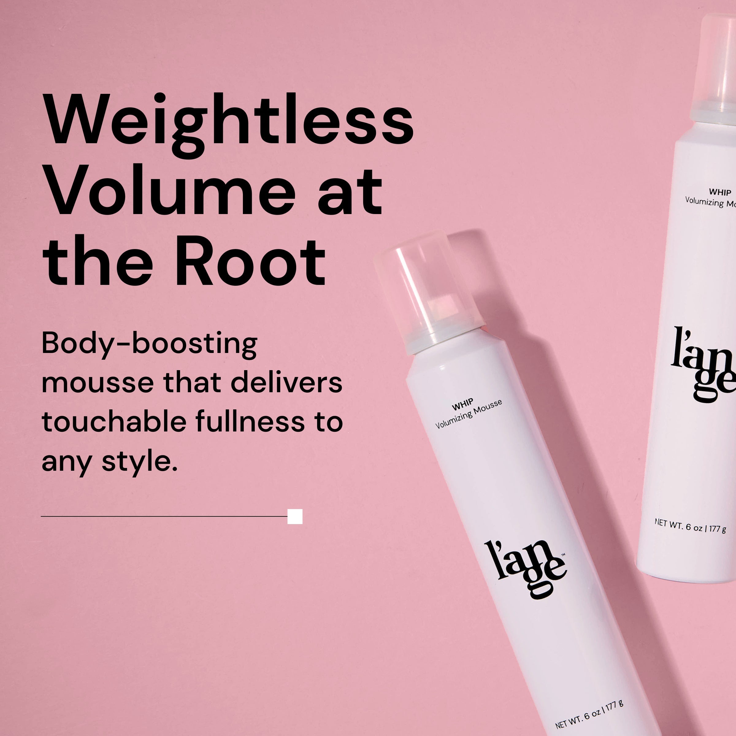 Two bottles of L’ange Whip Volumizing Mousse on a pink background. Bold black text reads: ‘Weightless Volume at the Root.’ Subheading says: ‘Body-boosting mousse that delivers touchable fullness to any style
